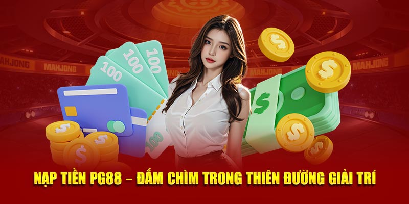 Huong Dan Chi Tiet Nap Tien PG88 Nhanh Chong Vao Ngay